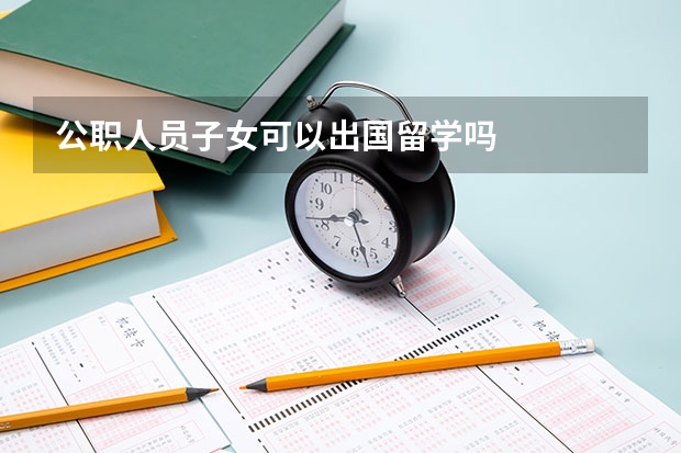 公职人员子女可以出国留学吗