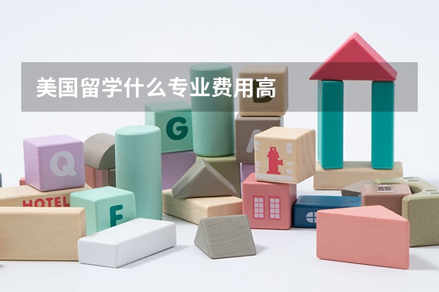 美国留学什么专业费用高