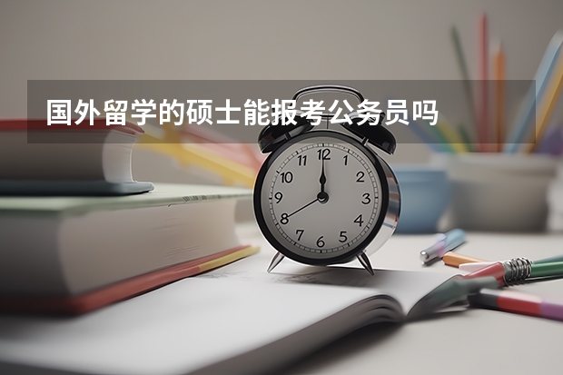 国外留学的硕士能报考公务员吗