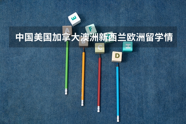 中国·美国·加拿大·澳洲·新西兰·欧洲留学情况如何？