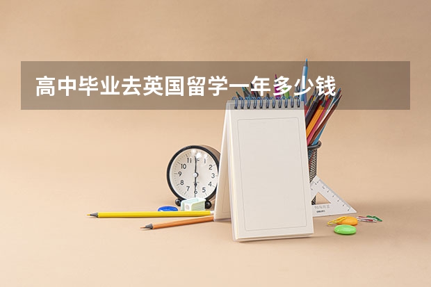 高中毕业去英国留学一年多少钱