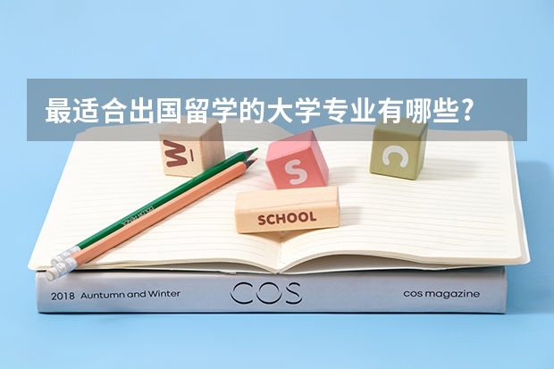 最适合出国留学的大学专业有哪些?