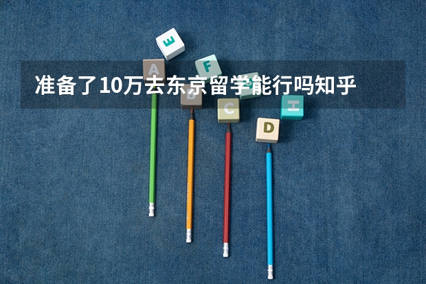 准备了10万去东京留学能行吗知乎