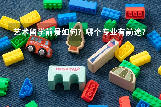 艺术留学前景如何？哪个专业有前途？去哪个国家好?(内含申请攻略大全）