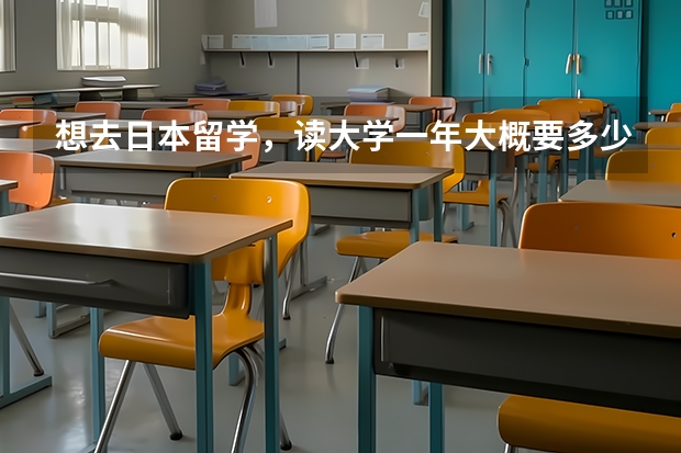 想去日本留学，读大学一年大概要多少钱？