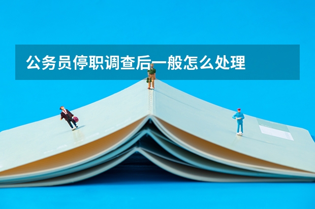 公务员停职调查后一般怎么处理