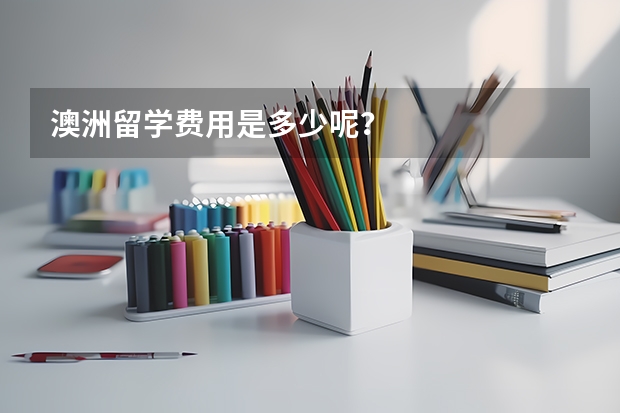 澳洲留学费用是多少呢？