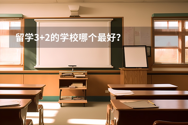 留学3+2的学校哪个最好？