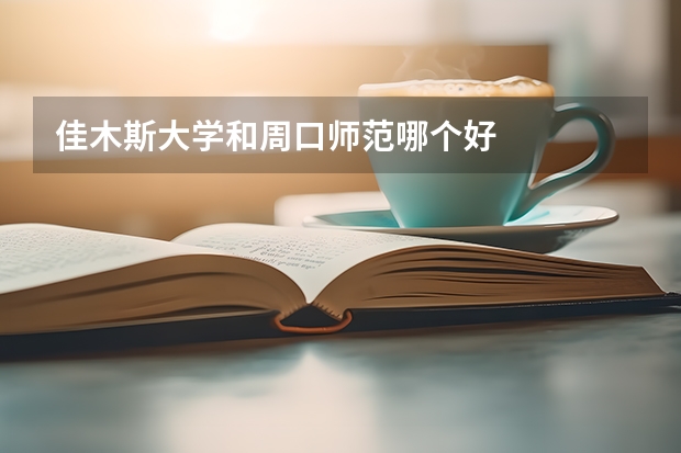 佳木斯大学和周口师范哪个好
