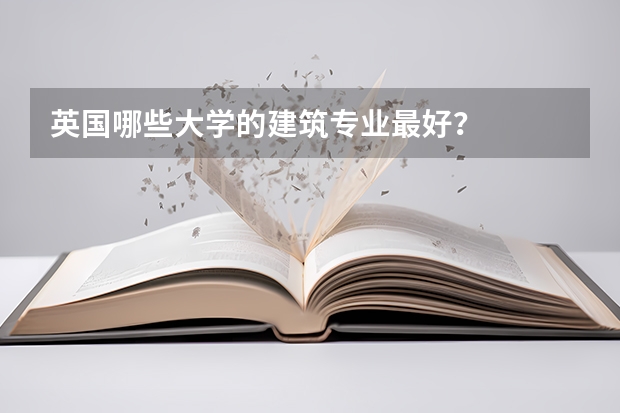 英国哪些大学的建筑专业最好？