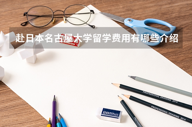 赴日本名古屋大学留学费用有哪些介绍？