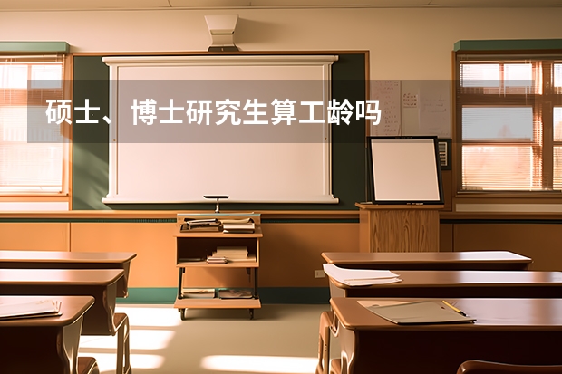 硕士、博士研究生算工龄吗