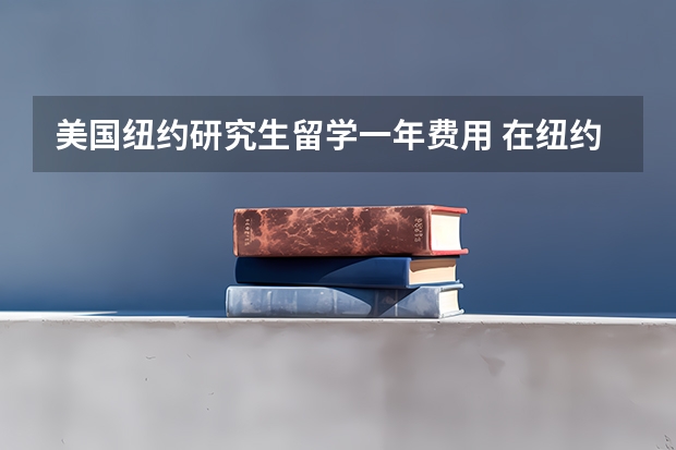 美国纽约研究生留学一年费用 在纽约上大学的留学费用