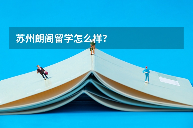 苏州朗阁留学怎么样？