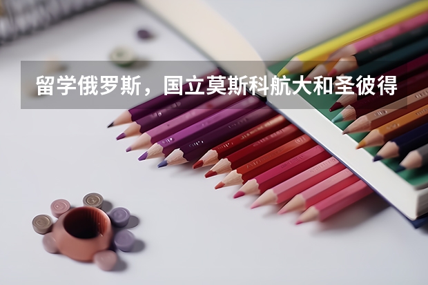 留学俄罗斯，国立莫斯科航大和圣彼得堡航空航天大学哪个好呢？