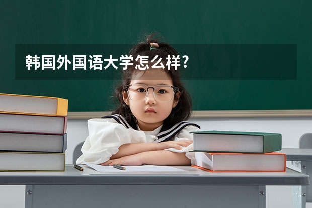 韩国外国语大学怎么样?
