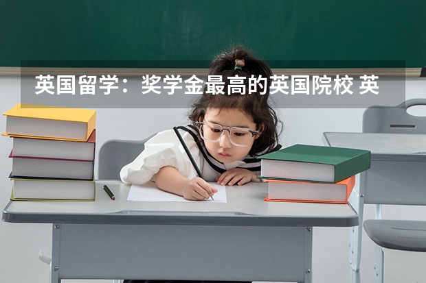 英国留学:奖学金最高的英国院校 英国留学这些土豪学校奖学金超多
