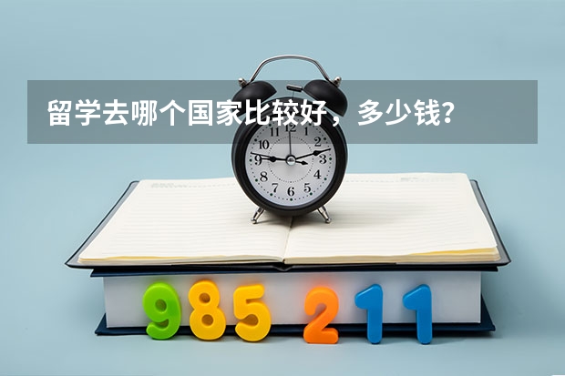 留学去哪个国家比较好，多少钱？