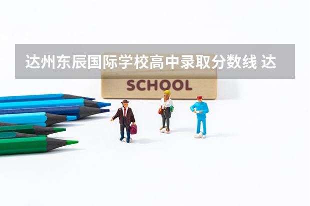 达州东辰国际学校高中录取分数线 达州东辰高中入学条件？