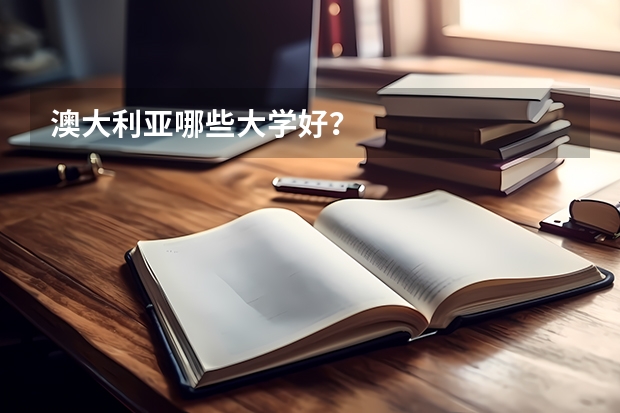 澳大利亚哪些大学好？