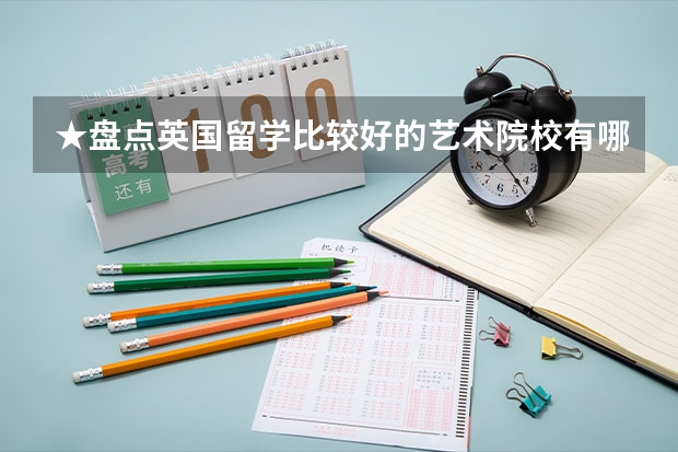 ★盘点英国留学比较好的艺术院校有哪些