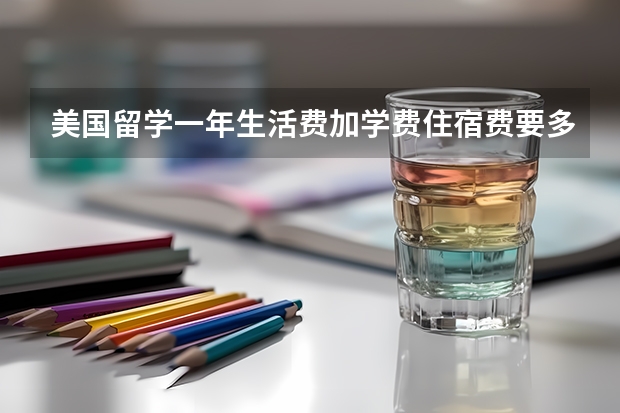 美国留学一年生活费加学费住宿费要多少钱？