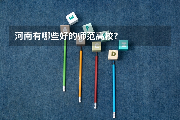 河南有哪些好的师范高校？