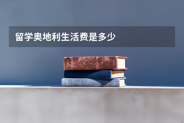 留学奥地利生活费是多少