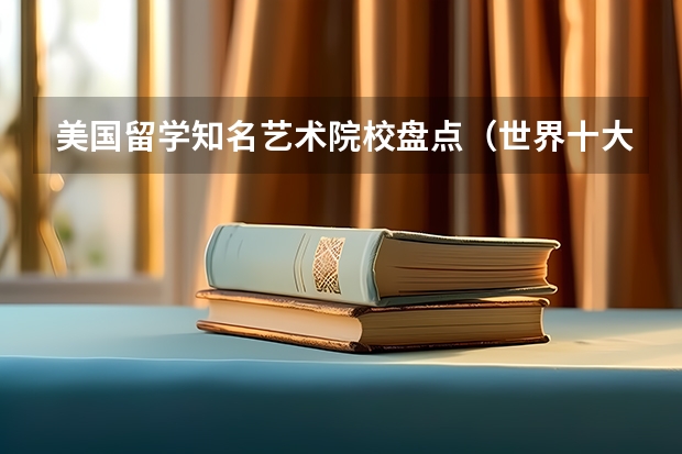 美国留学知名艺术院校盘点（世界十大美术学院）
