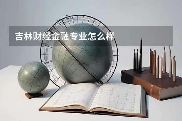 吉林财经金融专业怎么样