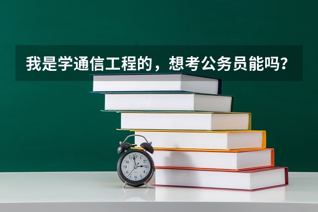 我是学通信工程的，想考公务员能吗？