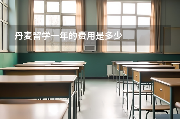 丹麦留学一年的费用是多少