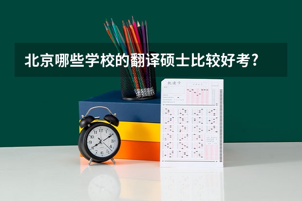 北京哪些学校的翻译硕士比较好考?