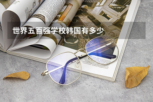 世界五百强学校韩国有多少