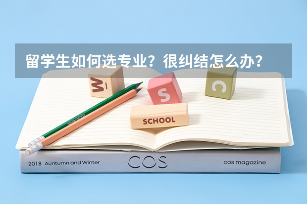 留学生如何选专业？很纠结怎么办？