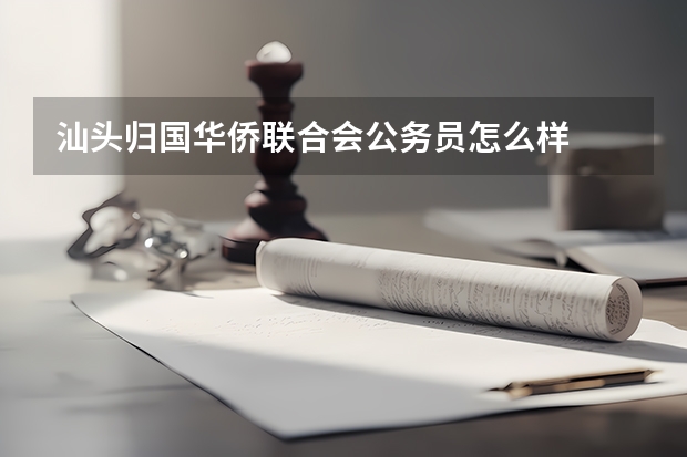 汕头归国华侨联合会公务员怎么样