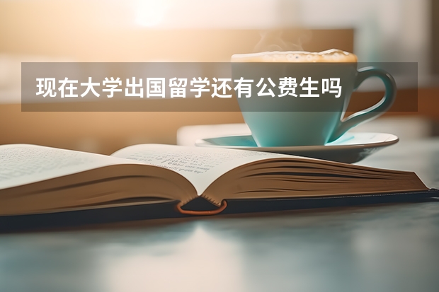 现在大学出国留学还有公费生吗