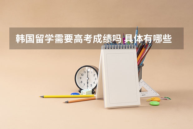 韩国留学需要高考成绩吗 具体有哪些成绩要求