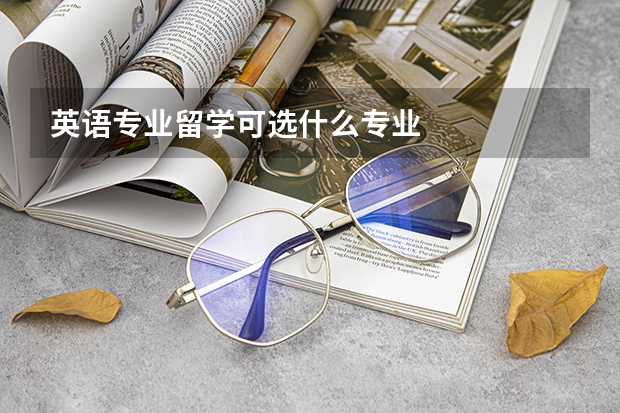 英语专业留学可选什么专业
