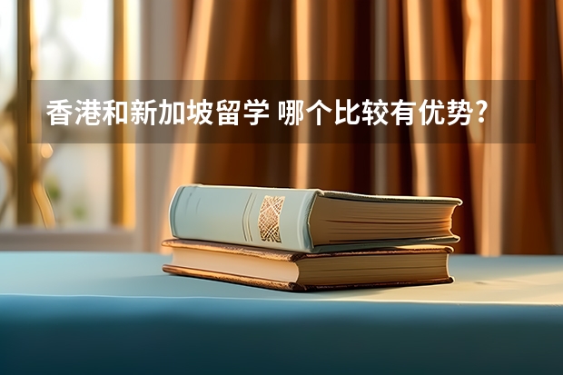 香港和新加坡留学 哪个比较有优势?