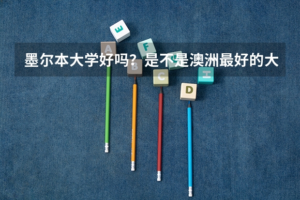 墨尔本大学好吗？是不是澳洲最好的大学？含金量如何？