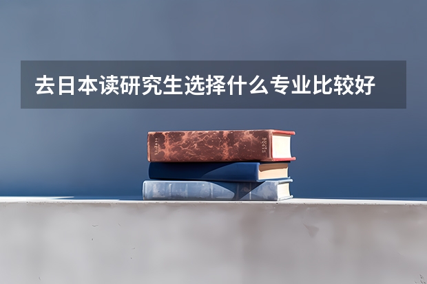 去日本读研究生选择什么专业比较好