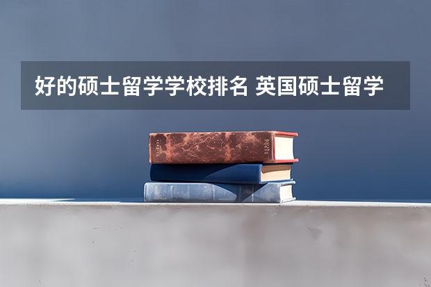 好的硕士留学学校排名 英国硕士留学排名前十大学
