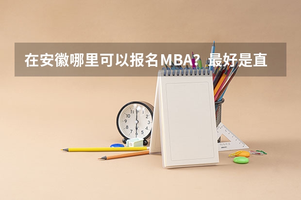 在安徽哪里可以报名MBA？最好是直接录取、毕业有证的
