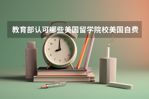 教育部认可哪些美国留学院校美国自费留学注意事项