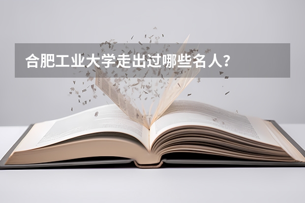 合肥工业大学走出过哪些名人?