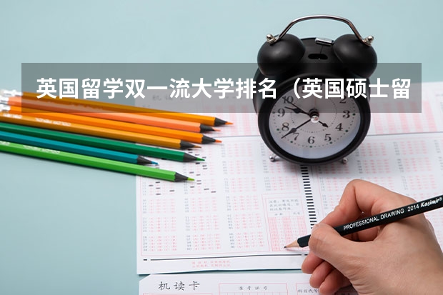 英国留学双一流大学排名（英国硕士留学排名前十大学）