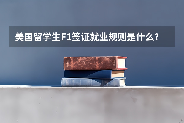 美国留学生F1签证就业规则是什么？可以留美国工作吗？