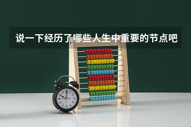 说一下经历了哪些人生中重要的节点吧?