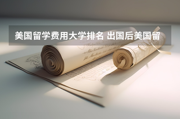 美国留学费用大学排名 出国后美国留学费用